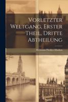 Vorletzter Weltgang, Erster Theil, Dritte Abtheilung 1022832670 Book Cover