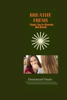 Breathe Fresh: Simple Tips to Eliminate Bad Breath B0BTXCX5TH Book Cover