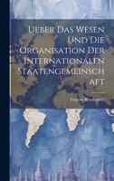 Ueber das Wesen und die Organisation der Internationalen Staatengemeinschaft 102213129X Book Cover