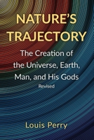 Nature's Trajectory: The Creation of the Heavens, Earth, Man, and His Gods 1077444168 Book Cover