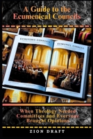 A Guide to the Ecumenical Councils: When Theology Needed Committees and Everyone Brought Opinions B0GPNWPW5V Book Cover