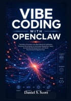 Vibe Coding with OpenClaw: Transform Prompts into Real-World AI Software: Practical Techniques to Automate Repetitive Tasks, Accelerate Development, and Build Functional AI Agents Fast B0H41VHW6X Book Cover