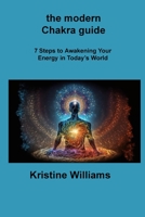 The modern Chakra guide: 7 Steps to Awakening Your Energy in Today's World 1806309963 Book Cover