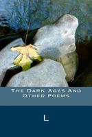The Dark Ages, and Other Poems 1500596876 Book Cover