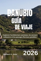 DANUBIO Guía de viaje 2026: Explora la arquitectura antigua, el sabor culinario y las tranquilas tierras del río (Spanish Edition) B0FFSHBY35 Book Cover