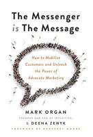 The Messenger is The Message: How to Mobilize Customers and Unleash the Power of Advocate Marketing 1619618427 Book Cover