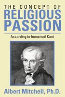 The Concept of Religious Passion: According to Immanuel Kant 1483676927 Book Cover