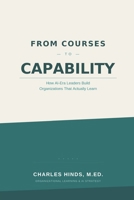 FROM COURSES TO CAPABILITY: How AI-Era Leaders Build Organizations That Actually Learn B0GW8JXZ4P Book Cover