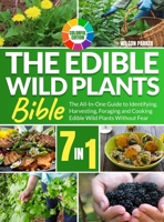 The Edible Wild Plants Bible: [7 In 1] The All-In-One Guide to Identifying, Harvesting, Foraging and Cooking Edible Wild Plants Without Fear Colorful Edition 1916666000 Book Cover