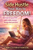Side hustle your way to freedom!: Get out of your 9-5 and make money doing what you love 1670959155 Book Cover