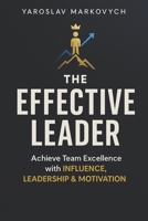 The Effective Leader: Art and Strategy for Ultimate Success: Mastering Influence, Motivation, and Team Success B0DSTQDZZ6 Book Cover