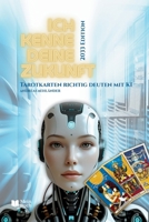 Ich kenne deine Zukunft: Tarotkarten richtig deuten mit KI (German Edition) B0FLVH96XY Book Cover