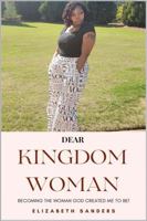 Dear Kingdom Woman: Becoming The Woman God Created Me To Be! B0FH6MPLXR Book Cover