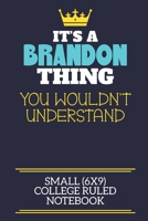 It's A Brandon Thing You Wouldn't Understand Small (6x9) College Ruled Notebook: A cute book to write in for any book lovers, doodle writers and budding authors! 170603508X Book Cover