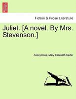 Juliet. [A novel. By Mrs. Stevenson.] 1240866208 Book Cover