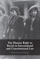 The Human Right to Resist in International and Constitutional Law 1108838219 Book Cover