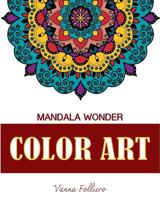 Mandala Wonder : COLOR ART: Explore the world of mandala in this unique and spiritual coloring book . Fill in the designs with reds, yellows, greens and other colors. 1979681457 Book Cover