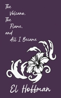 The Volcano, The Flame, and All I Became: A Poetry Collection on Survival, Grief, and Honesty B0H16Q79D7 Book Cover