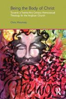 Being the Body of Christ: Towards a Twenty-First Century Homosexual Theology for the Anglican Church 1138110620 Book Cover