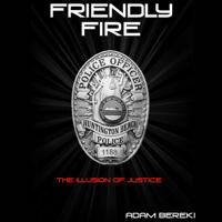 Friendly Fire: The Illusion of Justice- A Gay Police Officers Story of Coming Out and Harassment 0984453105 Book Cover