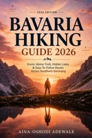 BAVARIA HIKING GUIDE 2026: Scenic Alpine Trails, Hidden Lakes & Easy-to-Follow Routes Across Southern Germany (THE TRAIL COMPANION COLLECTION) B0GZVDYPMH Book Cover