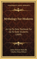 Mythology For Moderns: An Up-To-Date Textbook For Up-To-Date Students 1120331315 Book Cover