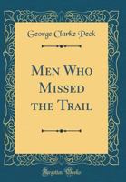 Men Who Missed the Trail (Classic Reprint) 1343177723 Book Cover