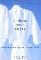 Undress Your Stress: 30 curiosly fun ways to take off tension 0760733066 Book Cover