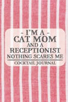 I'm a Cat Mom and a Receptionist Nothing Scares Me Cocktail Journal: Blank Cocktail Journal to Write in for Women, Bartenders, Drink and Alcohol Log, ... ... for Women, Wife, Mom, Aunt (6x9 120 pag 1675280002 Book Cover