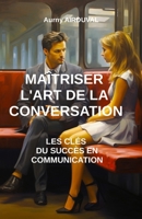 Maîtriser l’art de la conversation : les clefs du succès en communication (Développement personnel) (French Edition) B0CJ4CD82R Book Cover