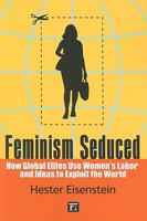 Feminism Seduced: How Global Elites Use Women's Labor and Ideas to Exploit the World 159451660X Book Cover