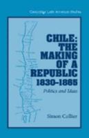 Chile: The Making of a Republic, 1830 1865: Politics and Ideas 0521033128 Book Cover