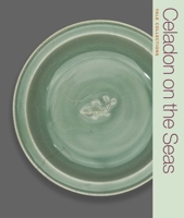 Celadon on the Seas: Chinese Ceramics from the 9th to the 14th Century 0300278918 Book Cover