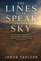 The Lines That Speak to the Sky: Nazca, the Vanished Civilization That Drew Figures Meant to Be Seen from the Air, and the Mystery Mainstream Archaeology Still Cannot Explain (The Impossible Past) B0H1L49VH2 Book Cover
