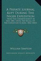 A Private Journal Kept During the Niger Expedition: From the Commencement in May, 1841, Until the Recall of the Expedition in June, 1842 1240910347 Book Cover