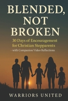 Blended Not Broken: 30 Days of Encouragement for Christian Stepparents — with Companion Video Reflections B0F894RXSX Book Cover