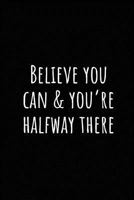 Believe you can & you’re halfway there: A wide ruled Notebook, Journal 1790803969 Book Cover