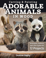 Carving & Painting Adorable Animals in Wood: Techniques, Patterns, and Color Guides for 12 Projects 1497100836 Book Cover