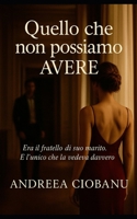 Quello che non possiamo Avere: Era il fratello di suo marito. E l’unico che la vedeva (Italian Edition) B0F74H4X9T Book Cover