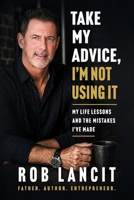 Take My Advice, I'm Not Using It: My Life Lessons and the Mistakes I've Made B0H9W8SMN7 Book Cover