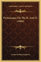 Picturesque On The B. And O. (1884) 117152790X Book Cover