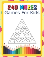 240 Mazes Games For Kids: A Maze Activity Book Great For Developing Problem Solving Skills Ages 6 To 8 | 1st Grade | 2nd Grade | Learning Activities B084WNSJPH Book Cover