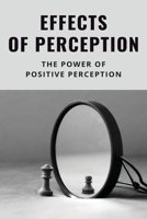Effects Of Perception: The Power Of Positive Perception: Elevate Your Mind Meaning B094T3QBGL Book Cover