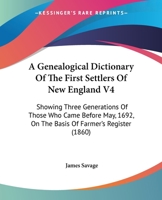 A Genealogical Dictionary of the First Settlers of New England V4: Showing Three Generations of Those Who Came Before May, 1692, on the Basis of Far 0548645396 Book Cover