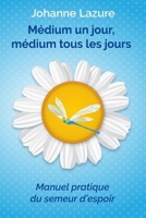 M�dium un jour, m�dium tous les jours: Manuel pratique du semeur d'espoir 1542871387 Book Cover