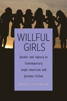 Willful Girls: Gender and Agency in Contemporary Anglo-American and German Fiction 1640140085 Book Cover