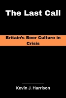 The Last Call: Britain’s Beer Culture in Crisis B0FQV4LKPN Book Cover