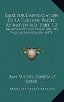 Essai Sur L'Appreciation De La Fortune Privee Au Moyen Age, Part 1-2: Relativement Aux Variations Des Valeurs Monetaires (1847) 1166768775 Book Cover