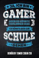 Ja, ich bin Gamer aber es k�nnte schlimmer sein ich k�nnte auch zur Schule gehen Sch�ler Timer 2019/20: f�r das Schuljahr 2019/20 mit Ferien f�r Deutschland und �sterreich, Stundenplan, Terminen, t�gl 1077825943 Book Cover