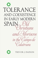 Tolerance and Coexistence in Early Modern Spain: Old Christians and Moriscos in the Campo de Calatrava 1855662736 Book Cover